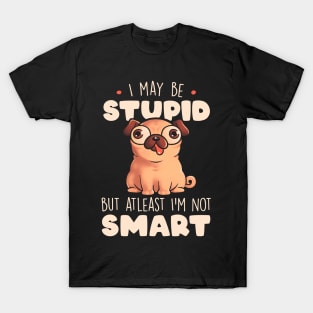 I May Be Stupid Cute Silly Dog Pug Funny Gift T-Shirt